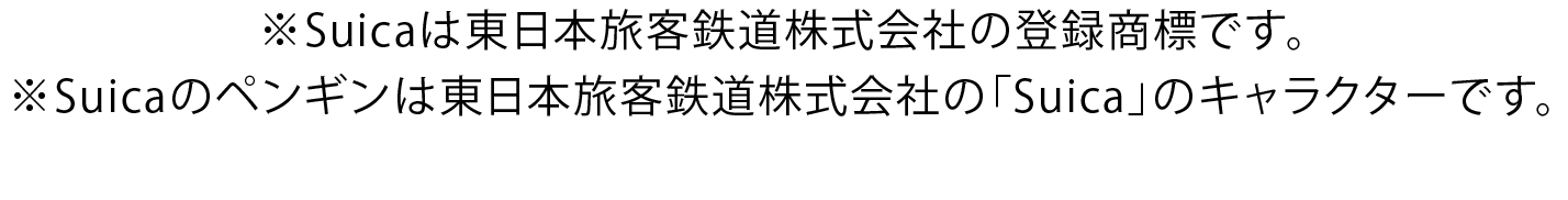 ※Suicaは東日本旅客鉄道株式会社の登録商標です。※Suicaのペンギンは東日本旅客鉄道株式会社の「Suica」のキャラクターです。